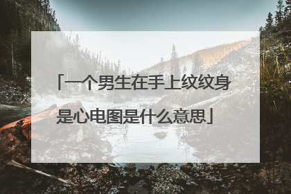 一个男生在手上纹纹身是心电图是什么意思