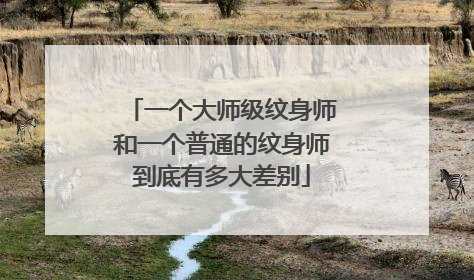 一个大师级纹身师和一个普通的纹身师到底有多大差别