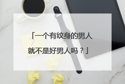 一个有纹身的男人就不是好男人吗？
