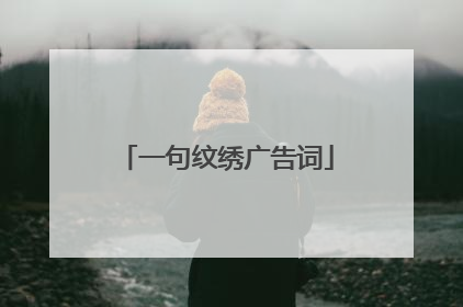 一句纹绣广告词