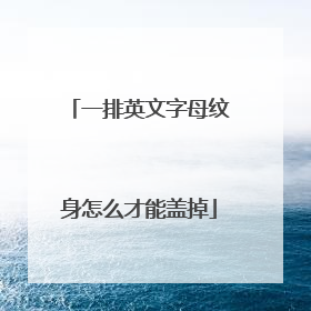 一排英文字母纹身怎么才能盖掉