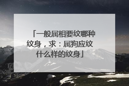 一般属相要纹哪种纹身，求：属狗应纹什么样的纹身