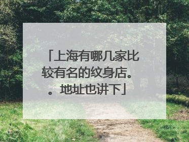 上海有哪几家比较有名的纹身店。。地址也讲下