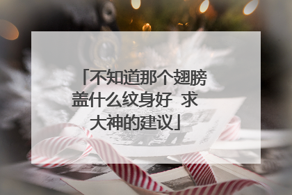 不知道那个翅膀盖什么纹身好 求大神的建议