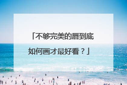 不够完美的唇到底如何画才最好看？