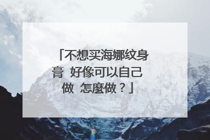 不想买海娜纹身膏 好像可以自己做 怎麼做?