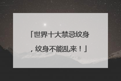 世界十大禁忌纹身，纹身不能乱来！