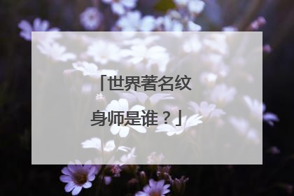 世界著名纹身师是谁？