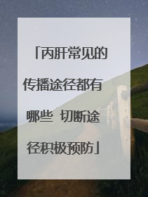 丙肝常见的传播途径都有哪些 切断途径积极预防
