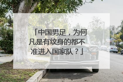 中国男足，为何凡是有纹身的都不准进入国家队？