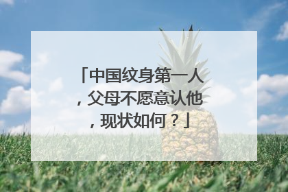 中国纹身第一人，父母不愿意认他，现状如何？