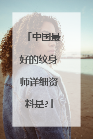 中国最好的纹身师详细资料是?