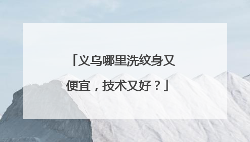 义乌哪里洗纹身又便宜，技术又好？