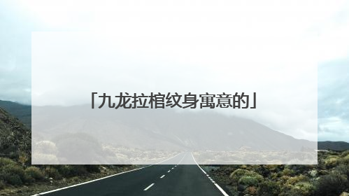 九龙拉棺纹身寓意的