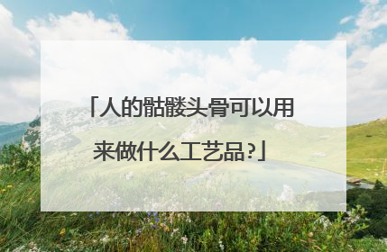 人的骷髅头骨可以用来做什么工艺品?