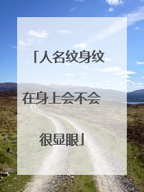 人名纹身纹在身上会不会很显眼