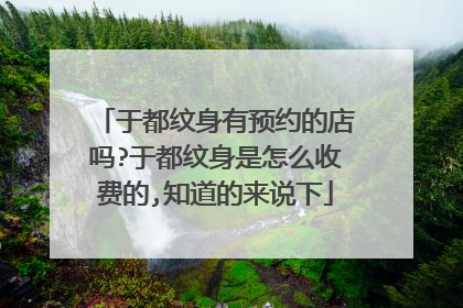 于都纹身有预约的店吗?于都纹身是怎么收费的,知道的来说下