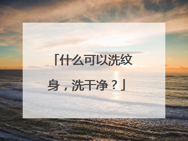 什么可以洗纹身，洗干净？