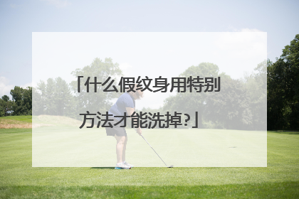 什么假纹身用特别方法才能洗掉?