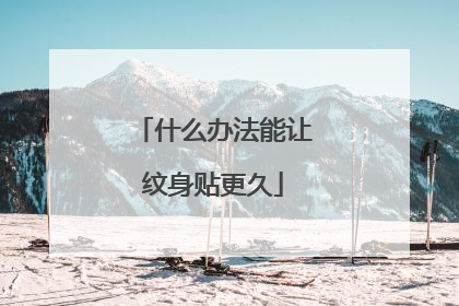 什么办法能让纹身贴更久