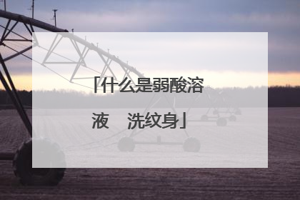 什么是弱酸溶液  洗纹身