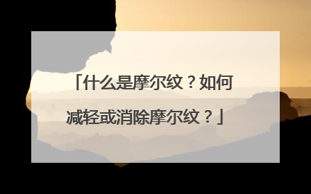什么是摩尔纹？如何减轻或消除摩尔纹？