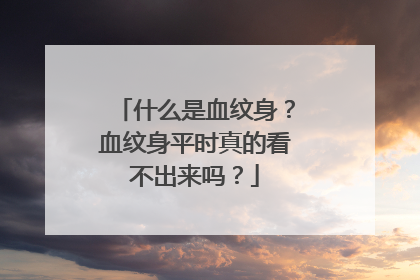 什么是血纹身？血纹身平时真的看不出来吗？