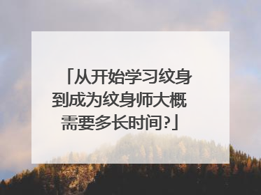 从开始学习纹身到成为纹身师大概需要多长时间?