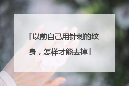 以前自己用针刺的纹身，怎样才能去掉