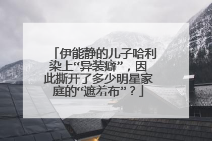 伊能静的儿子哈利染上“异装癖”，因此撕开了多少明星家庭的“遮羞布”？