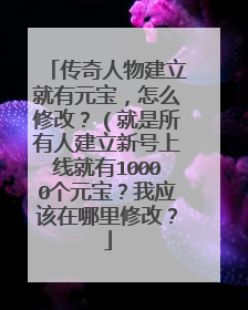 传奇人物建立就有元宝，怎么修改？（就是所有人建立新号上线就有10000个元宝？我应该在哪里修改？