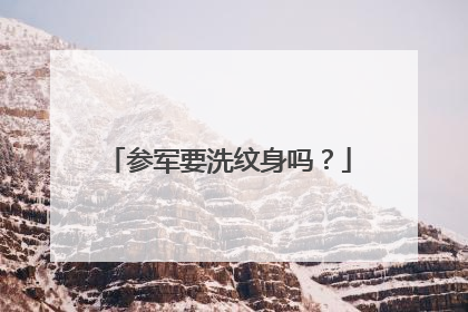 参军要洗纹身吗？