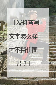 发抖音写文字怎么样才不挡住图片？