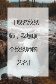 取名纹绣师，我想取个纹绣师的艺名