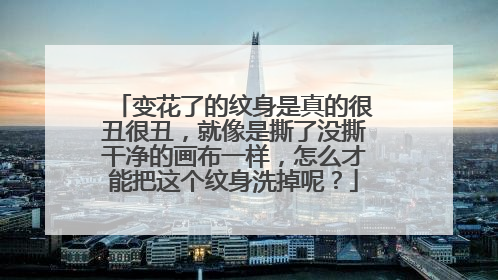 变花了的纹身是真的很丑很丑，就像是撕了没撕干净的画布一样，怎么才能把这个纹身洗掉呢？