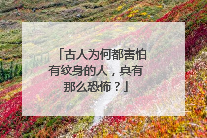古人为何都害怕有纹身的人,真有那么恐怖?