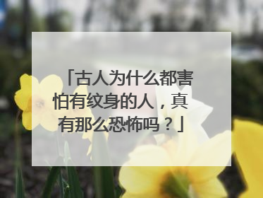 古人为什么都害怕有纹身的人，真有那么恐怖吗？