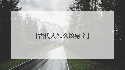 古代人怎么纹身?