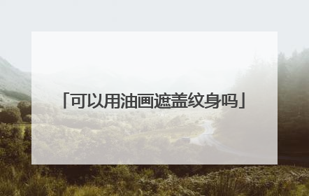 可以用油画遮盖纹身吗