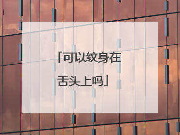 可以纹身在舌头上吗