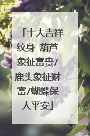 十大吉祥纹身 葫芦象征富贵/鹿头象征财富/蝴蝶保人平安