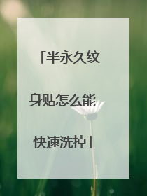 半永久纹身贴怎么能快速洗掉