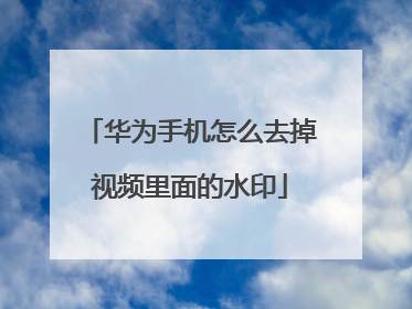 华为手机怎么去掉视频里面的水印