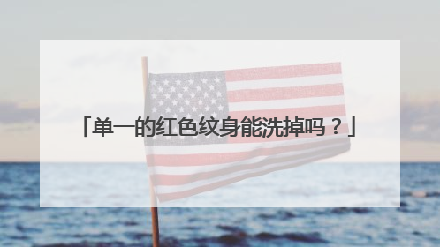 单一的红色纹身能洗掉吗？