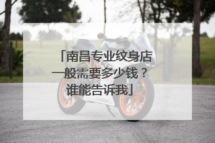 南昌专业纹身店一般需要多少钱？谁能告诉我