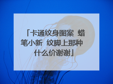 卡通纹身图案 蜡笔小新 纹脚上那种 什么价谢谢