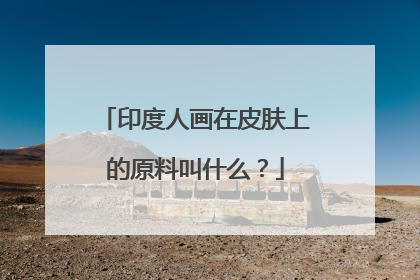 印度人画在皮肤上的原料叫什么?