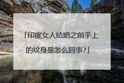 印度女人结婚之前手上的纹身是怎么回事?