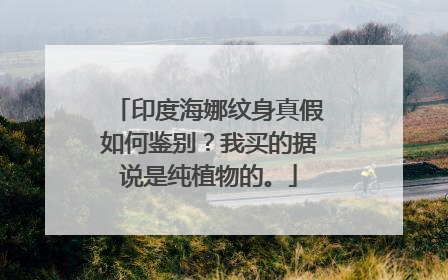 印度海娜纹身真假如何鉴别?我买的据说是纯植物的。