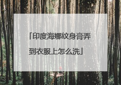 印度海娜纹身膏弄到衣服上怎么洗